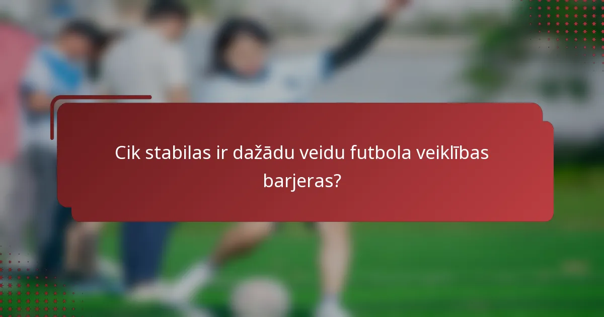 Cik stabilas ir dažādu veidu futbola veiklības barjeras?