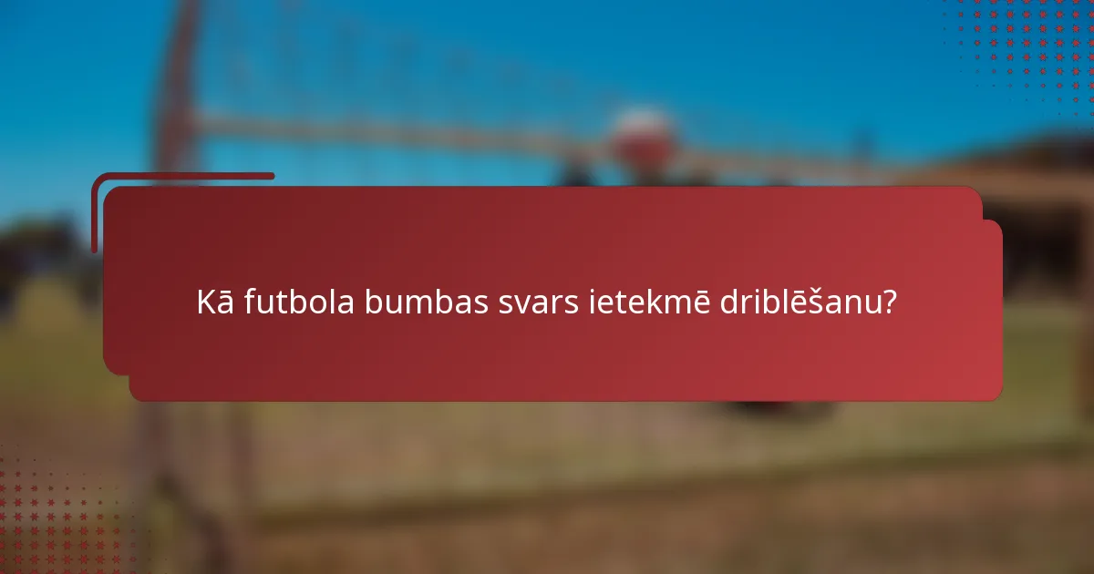 Kā futbola bumbas svars ietekmē driblēšanu?