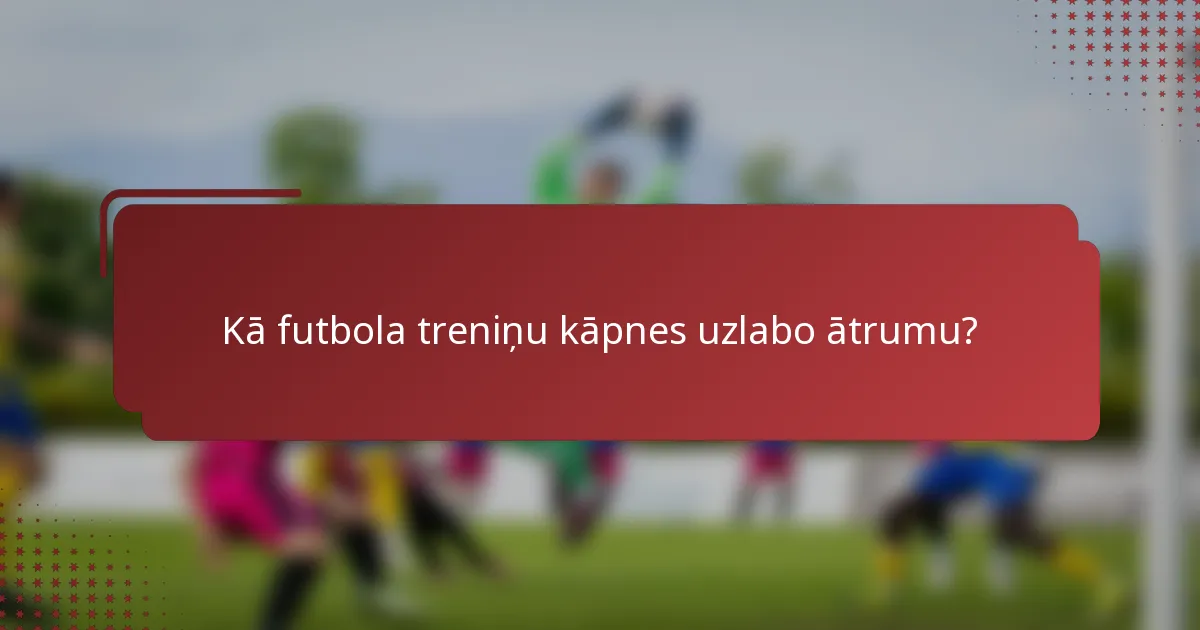 Kā futbola treniņu kāpnes uzlabo ātrumu?