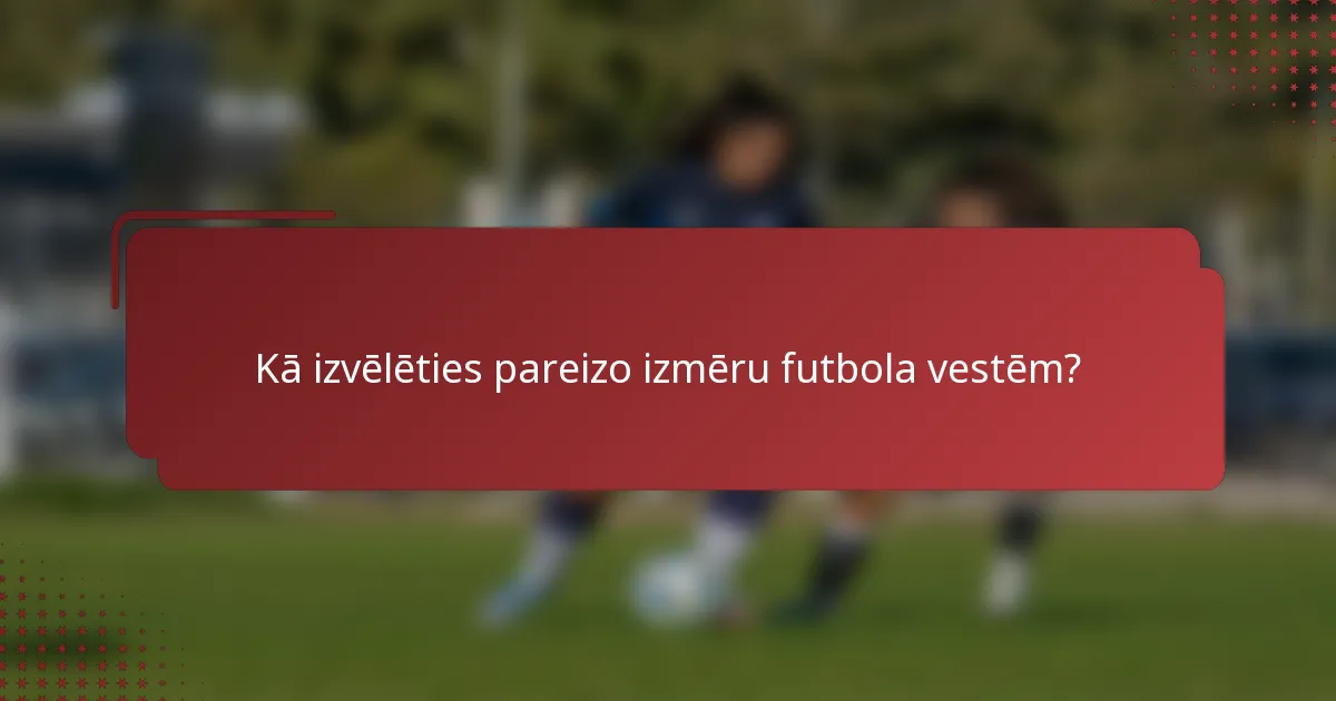Kā izvēlēties pareizo izmēru futbola vestēm?