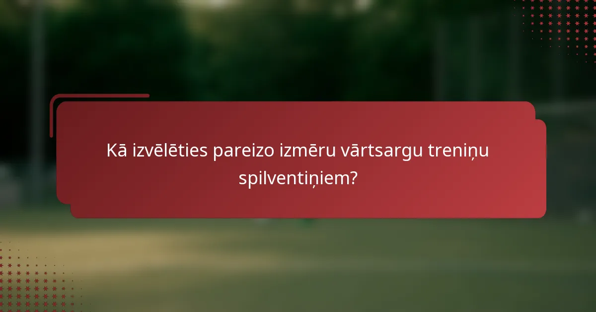 Kā izvēlēties pareizo izmēru vārtsargu treniņu spilventiņiem?