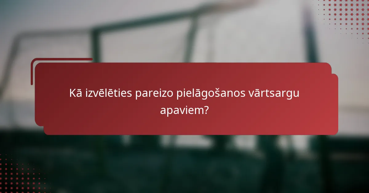 Kā izvēlēties pareizo pielāgošanos vārtsargu apaviem?