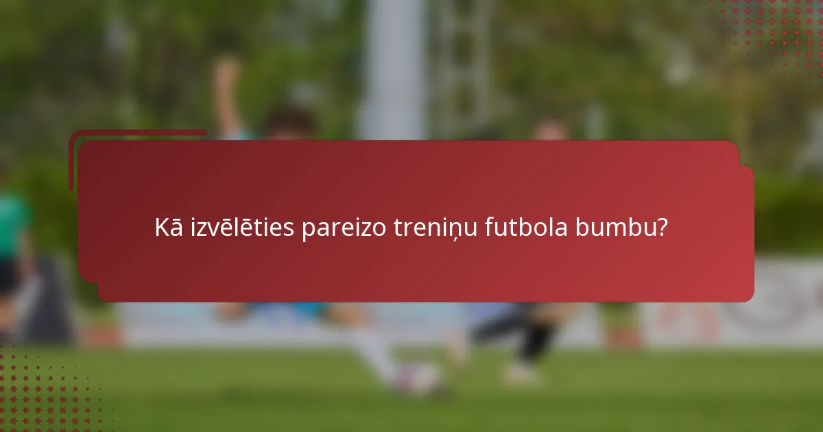 Kā izvēlēties pareizo treniņu futbola bumbu?