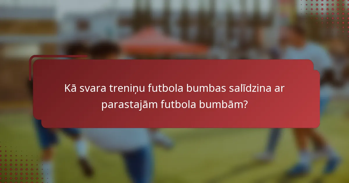Kā svara treniņu futbola bumbas salīdzina ar parastajām futbola bumbām?