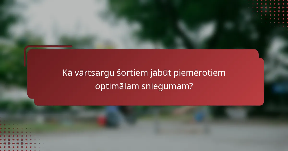 Kā vārtsargu šortiem jābūt piemērotiem optimālam sniegumam?