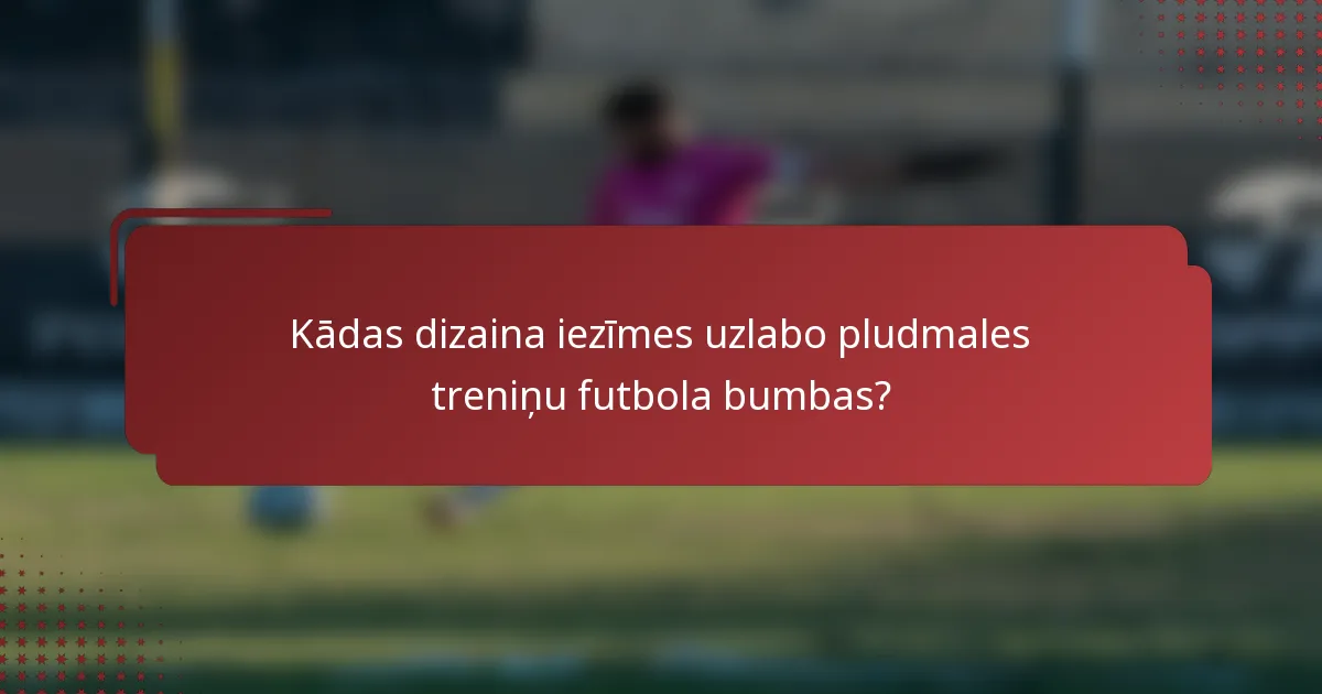 Kādas dizaina iezīmes uzlabo pludmales treniņu futbola bumbas?