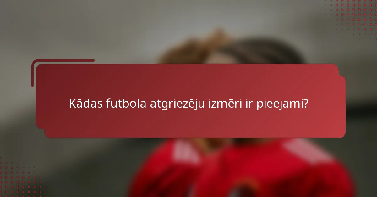 Kādas futbola atgriezēju izmēri ir pieejami?