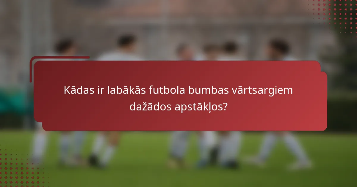 Kādas ir labākās futbola bumbas vārtsargiem dažādos apstākļos?