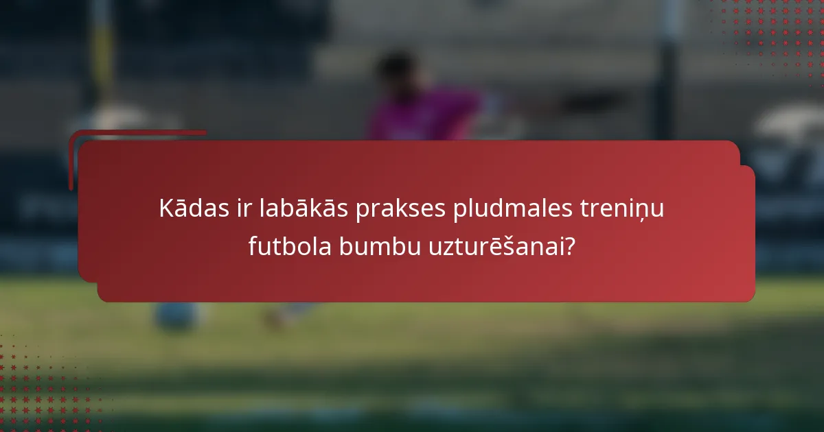 Kādas ir labākās prakses pludmales treniņu futbola bumbu uzturēšanai?