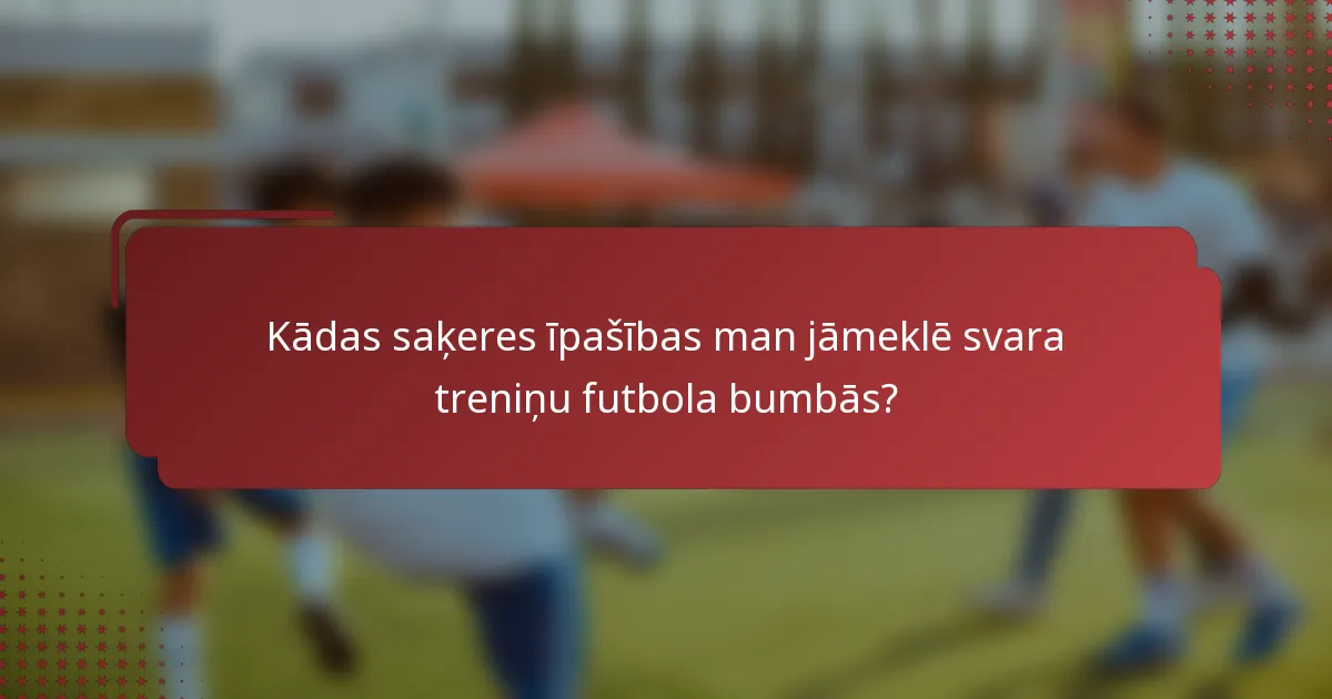 Kādas saķeres īpašības man jāmeklē svara treniņu futbola bumbās?