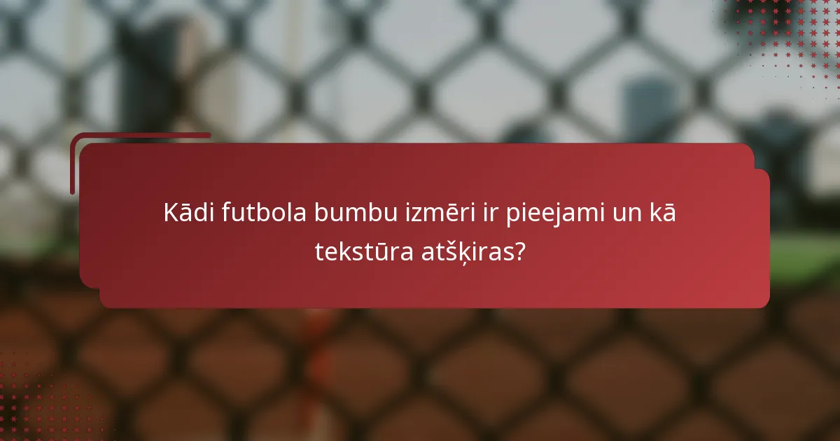 Kādi futbola bumbu izmēri ir pieejami un kā tekstūra atšķiras?