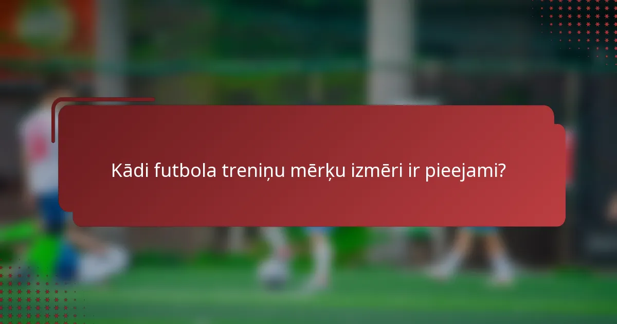 Kādi futbola treniņu mērķu izmēri ir pieejami?