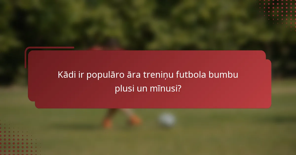 Kādi ir populāro āra treniņu futbola bumbu plusi un mīnusi?