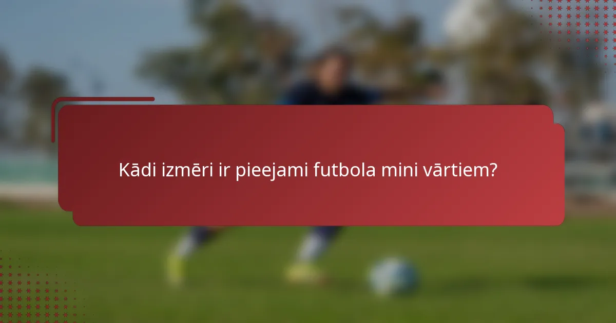 Kādi izmēri ir pieejami futbola mini vārtiem?