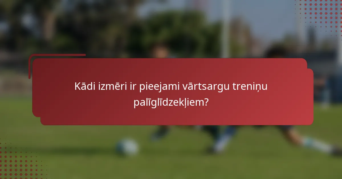 Kādi izmēri ir pieejami vārtsargu treniņu palīglīdzekļiem?