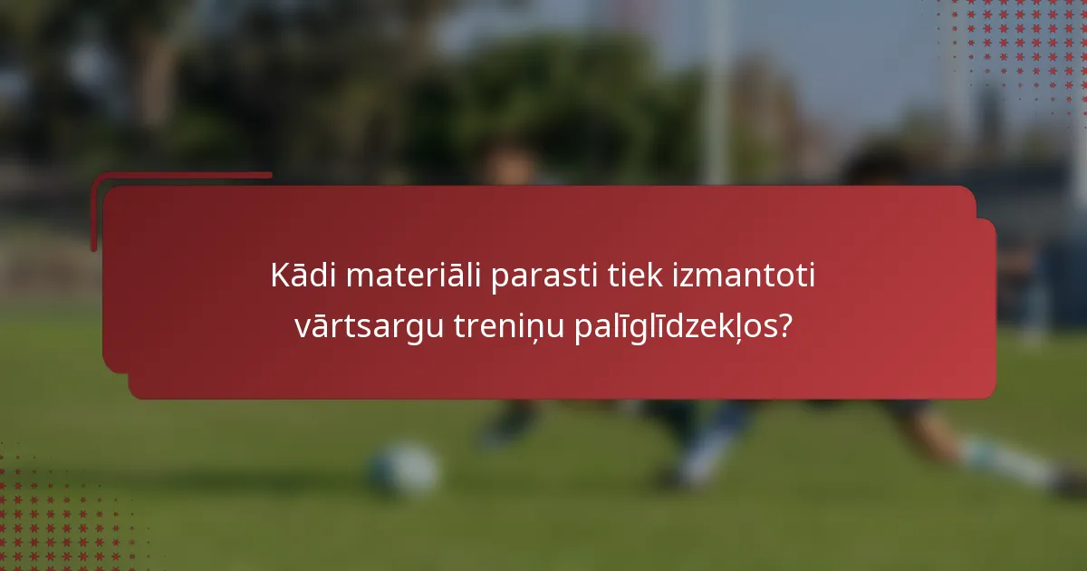 Kādi materiāli parasti tiek izmantoti vārtsargu treniņu palīglīdzekļos?