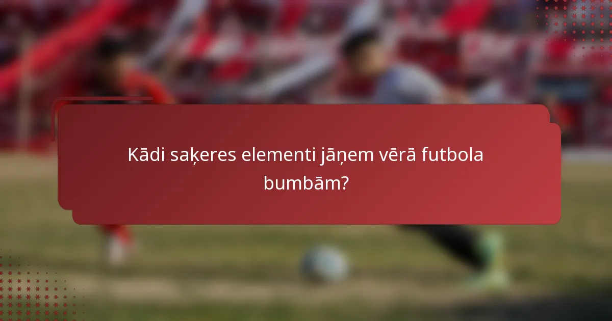 Kādi saķeres elementi jāņem vērā futbola bumbām?