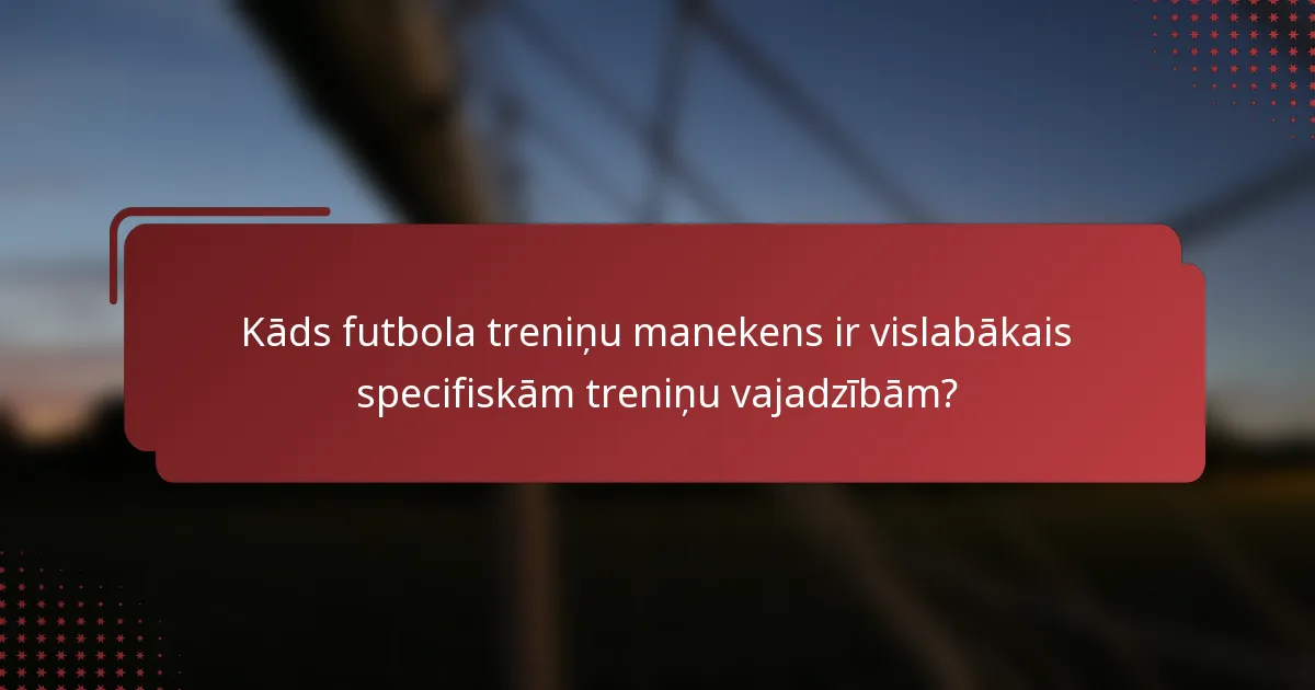 Kāds futbola treniņu manekens ir vislabākais specifiskām treniņu vajadzībām?