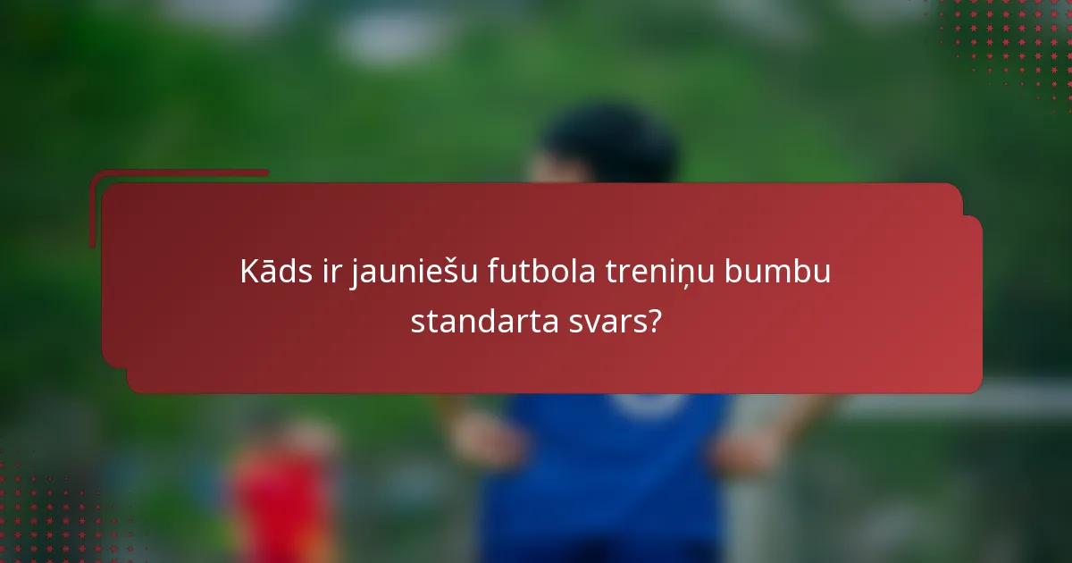 Kāds ir jauniešu futbola treniņu bumbu standarta svars?