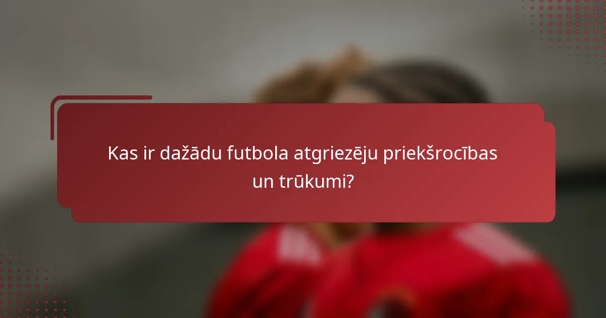 Kas ir dažādu futbola atgriezēju priekšrocības un trūkumi?