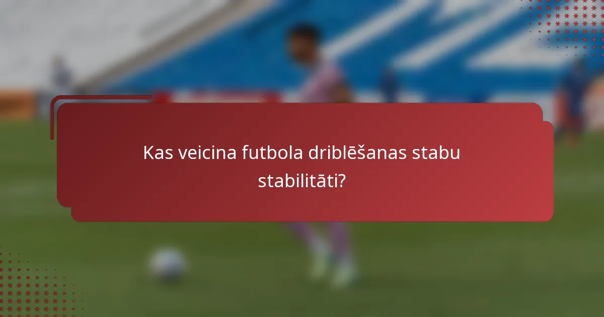 Kas veicina futbola driblēšanas stabu stabilitāti?