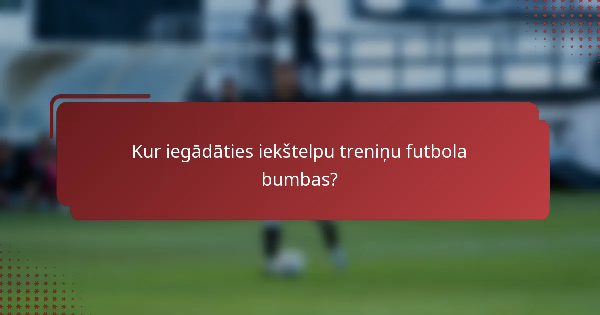 Kur iegādāties iekštelpu treniņu futbola bumbas?