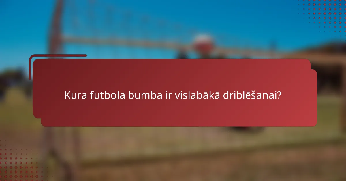Kura futbola bumba ir vislabākā driblēšanai?