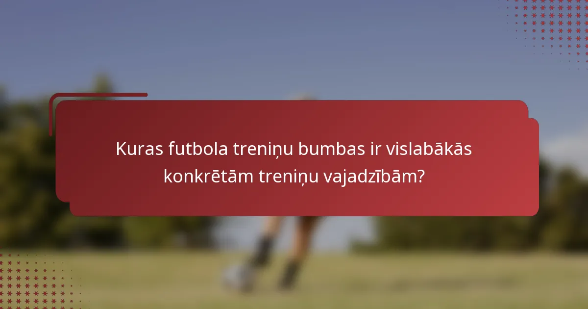 Kuras futbola treniņu bumbas ir vislabākās konkrētām treniņu vajadzībām?