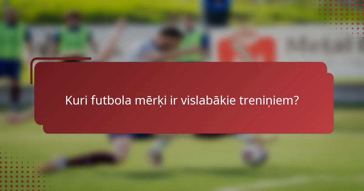 Kuri futbola mērķi ir vislabākie treniņiem?