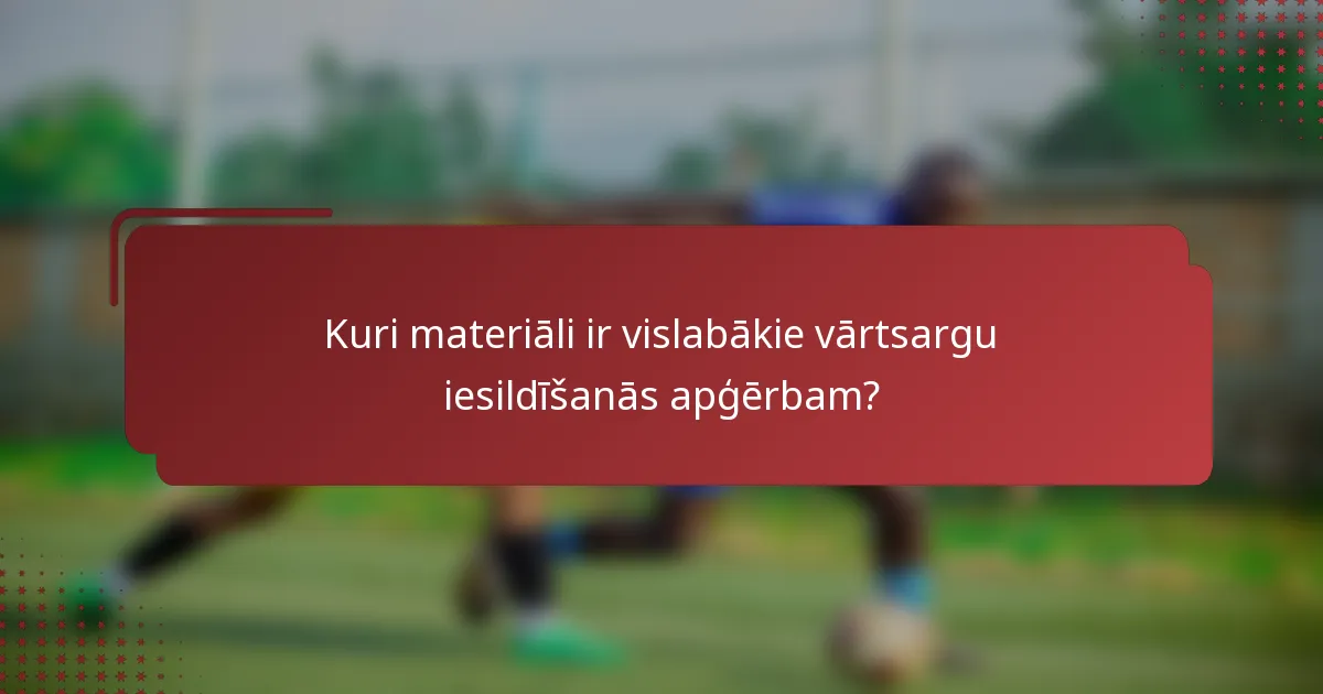 Kuri materiāli ir vislabākie vārtsargu iesildīšanās apģērbam?