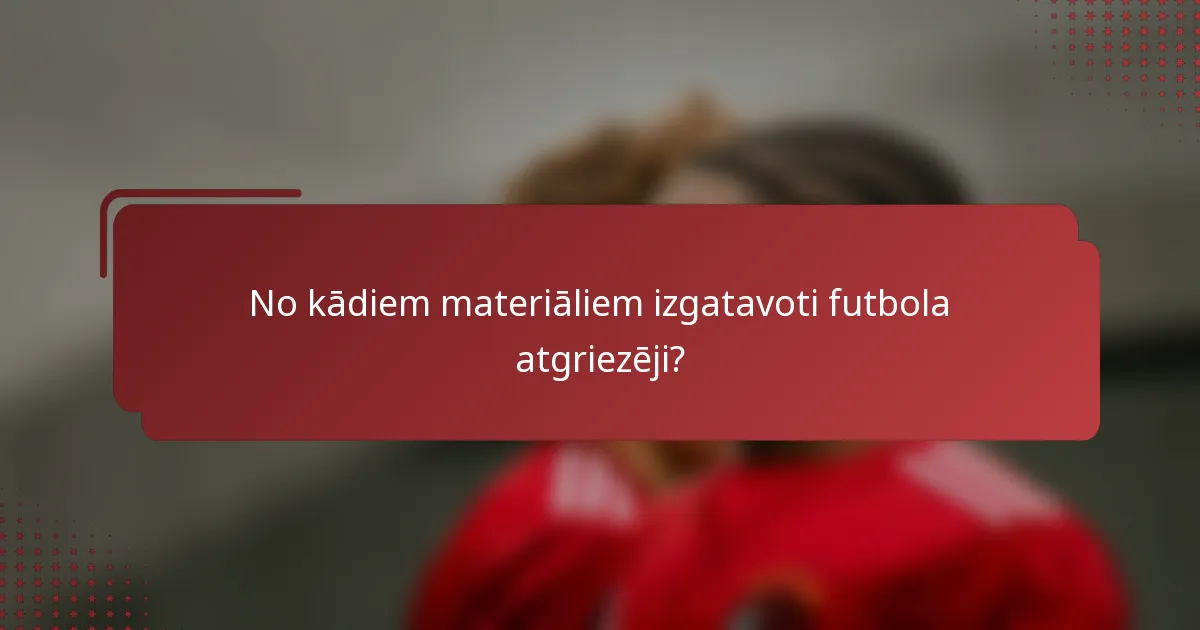 No kādiem materiāliem izgatavoti futbola atgriezēji?